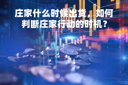 庄家什么时候出货，如何判断庄家行动的时机？