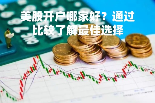 美股开户哪家好？通过比较了解最佳选择
