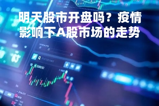 明天股市开盘吗？疫情影响下A股市场的走势分析