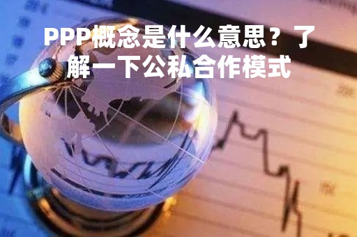 PPP概念是什么意思？了解一下公私合作模式