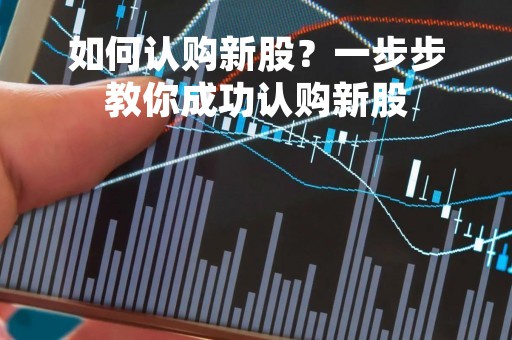 如何认购新股？一步步教你成功认购新股