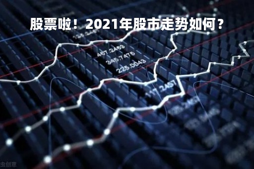 股票啦！2021年股市走势如何？
