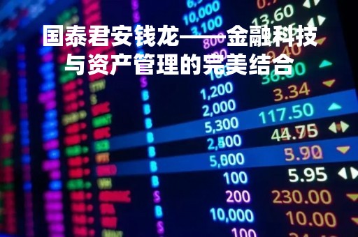 国泰君安钱龙——金融科技与资产管理的完美结合