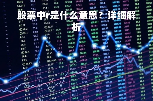 股票中r是什么意思？详细解析