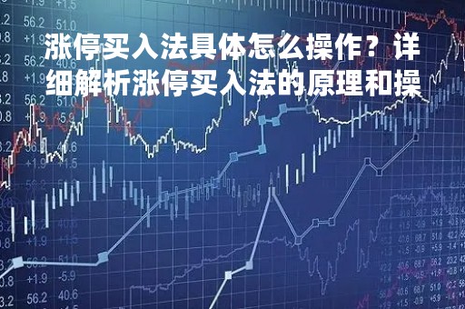 涨停买入法具体怎么操作？详细解析涨停买入法的原理和操作步骤