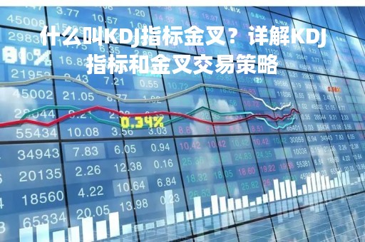 什么叫KDJ指标金叉？详解KDJ指标和金叉交易策略