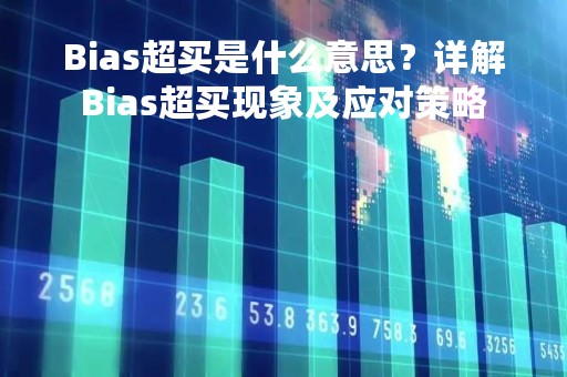 Bias超买是什么意思？详解Bias超买现象及应对策略