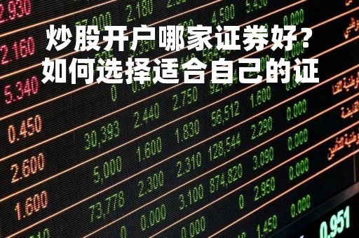 炒股开户哪家证券好？如何选择适合自己的证券公司？