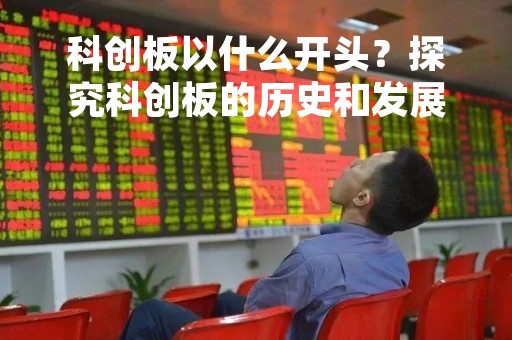 科创板以什么开头？探究科创板的历史和发展