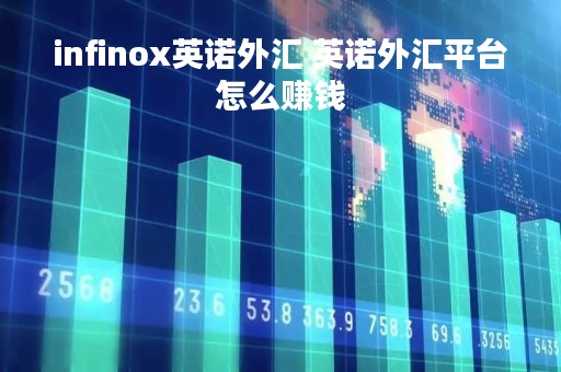 infinox英诺外汇 英诺外汇平台怎么赚钱