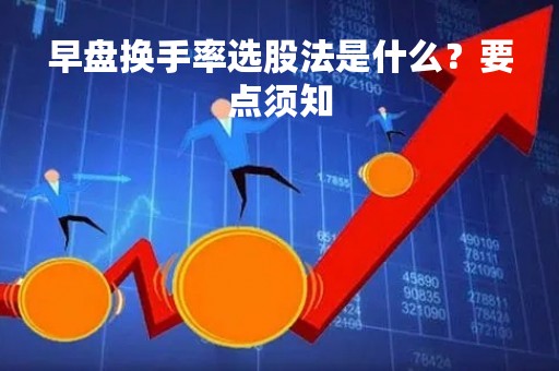 早盘换手率选股法是什么？要点须知