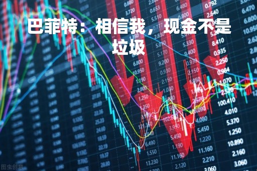 巴菲特：相信我，现金不是垃圾