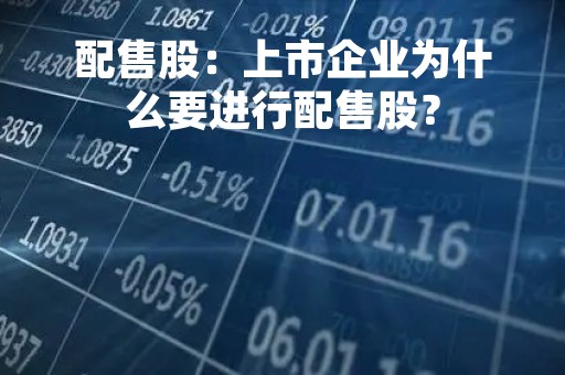 配售股：上市企业为什么要进行配售股？