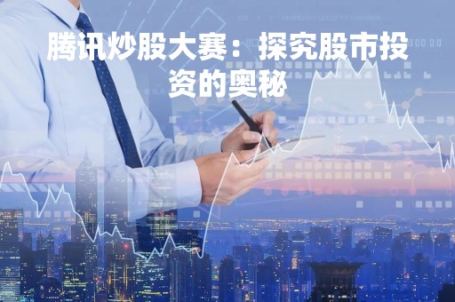 腾讯炒股大赛：探究股市投资的奥秘