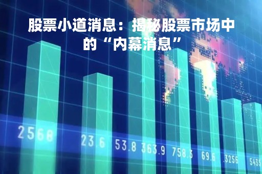 股票小道消息：揭秘股票市场中的“内幕消息”