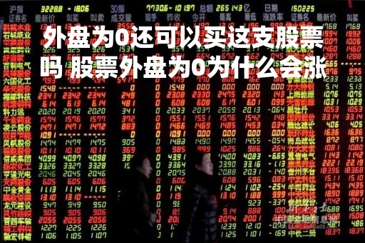外盘为0还可以买这支股票吗 股票外盘为0为什么会涨停