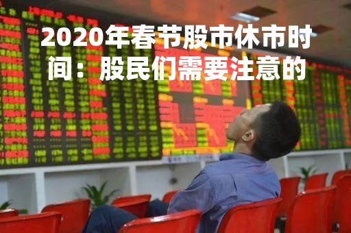 2020年春节股市休市时间：股民们需要注意的事项