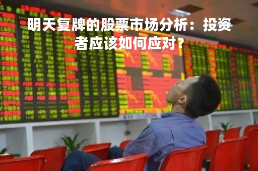明天复牌的股票市场分析：投资者应该如何应对？
