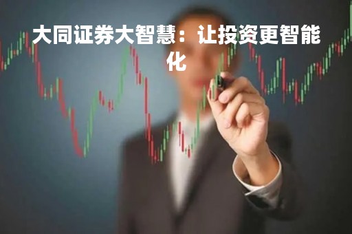 大同证券大智慧：让投资更智能化