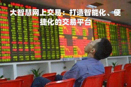 大智慧网上交易：打造智能化、便捷化的交易平台