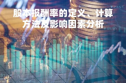 股本报酬率的定义、计算方法及影响因素分析