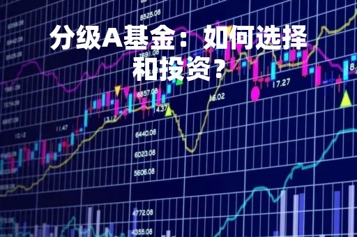 分级A基金：如何选择和投资？