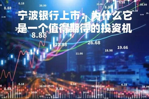 宁波银行上市：为什么它是一个值得期待的投资机会？