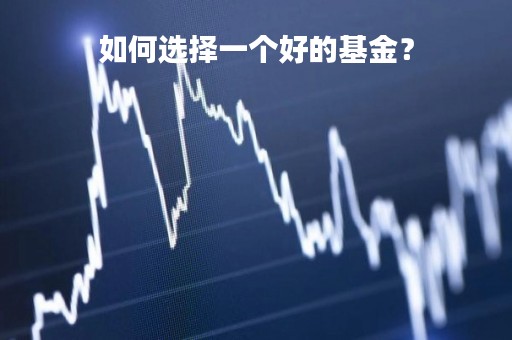 如何选择一个好的基金？