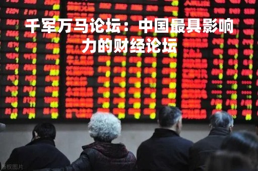 千军万马论坛：中国最具影响力的财经论坛