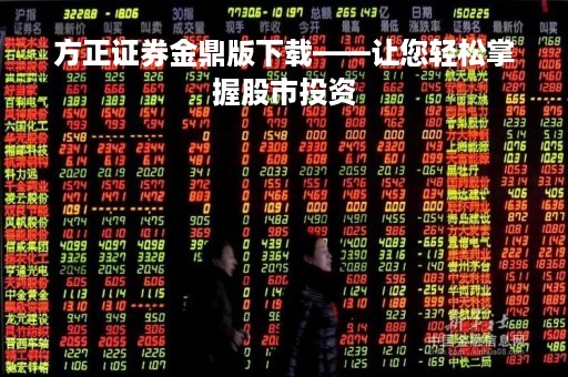 方正证券金鼎版下载——让您轻松掌握股市投资