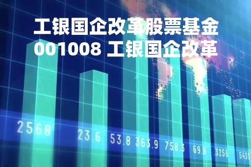 工银国企改革股票基金001008 工银国企改革股票基金净值