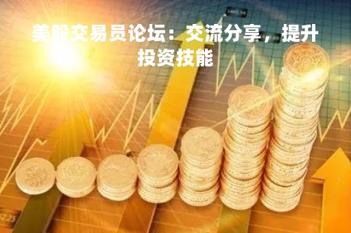 美股交易员论坛：交流分享，提升投资技能