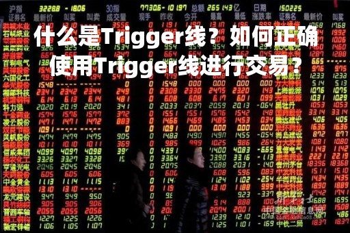 什么是Trigger线？如何正确使用Trigger线进行交易？
