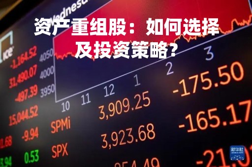 资产重组股：如何选择及投资策略？