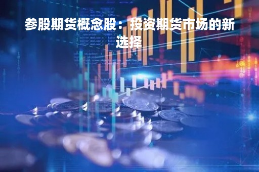 参股期货概念股：投资期货市场的新选择