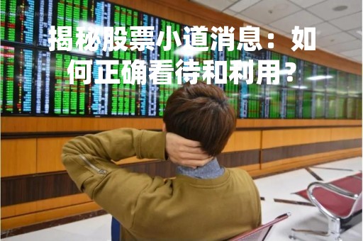 揭秘股票小道消息：如何正确看待和利用？