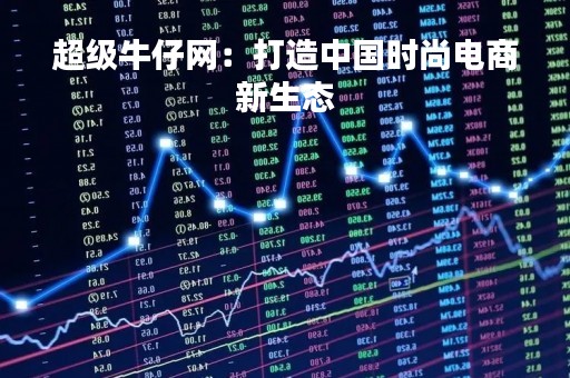 超级牛仔网：打造中国时尚电商新生态