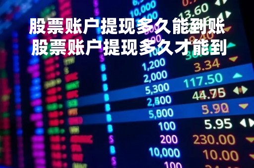 股票账户提现多久能到账 股票账户提现多久才能到账