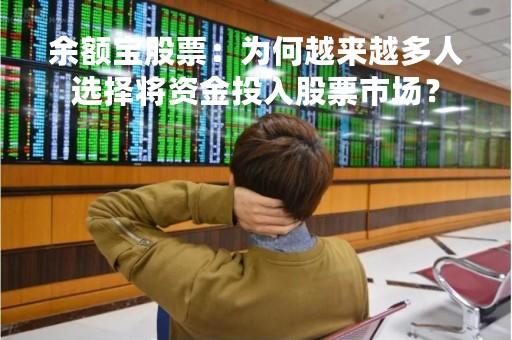 余额宝股票：为何越来越多人选择将资金投入股票市场？