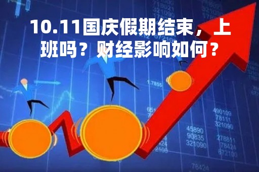 10.11国庆假期结束，上班吗？财经影响如何？