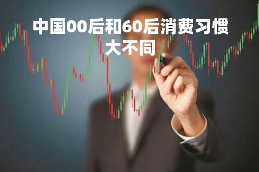 中国00后和60后消费习惯大不同