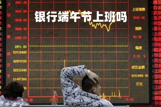 银行端午节上班吗