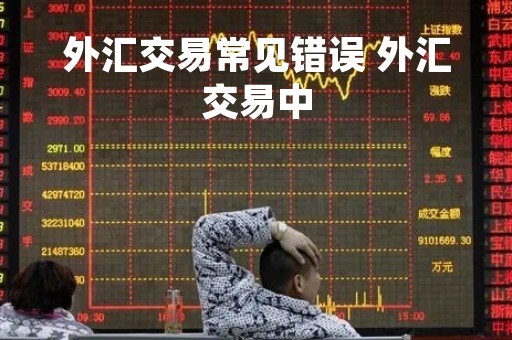 外汇交易常见错误 外汇交易中