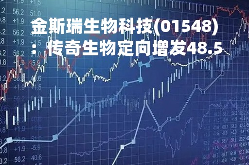 金斯瑞生物科技(01548):传奇生物定向增发48.5万股 所持股权被摊薄及下降至51.36%