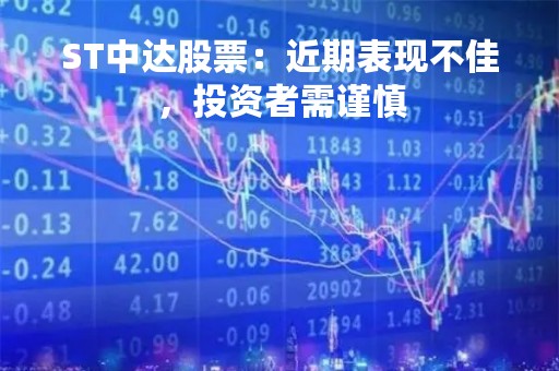 ST中达股票：近期表现不佳，投资者需谨慎