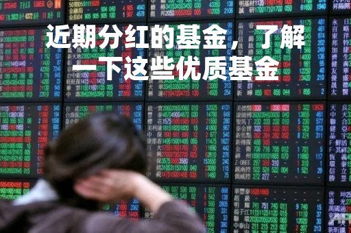 近期分红的基金，了解一下这些优质基金