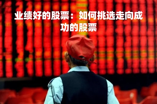 业绩好的股票：如何挑选走向成功的股票