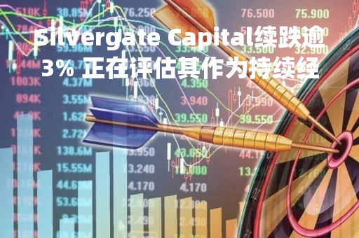 Silvergate Capital续跌逾3% 正在评估其作为持续经营企业的能力
