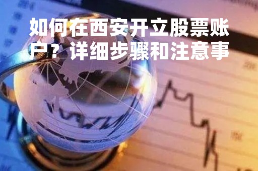 如何在西安开立股票账户？详细步骤和注意事项