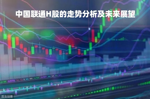 中国联通H股的走势分析及未来展望